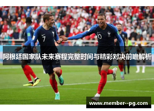 阿根廷国家队未来赛程完整时间与精彩对决前瞻解析 阿根廷国家队未来赛程完整时间与精彩对决前瞻解析