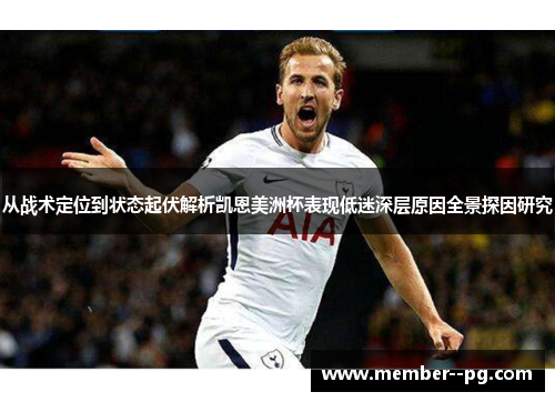 从战术定位到状态起伏解析凯恩美洲杯表现低迷深层原因全景探因研究 从战术定位到状态起伏解析凯恩美洲杯表现低迷深层原因全景探因研究